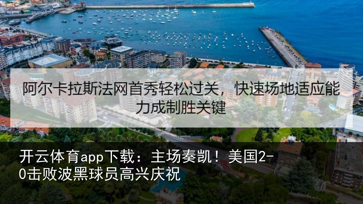 开云体育app下载：主场奏凯！美国2-0击败波黑球员高兴庆祝