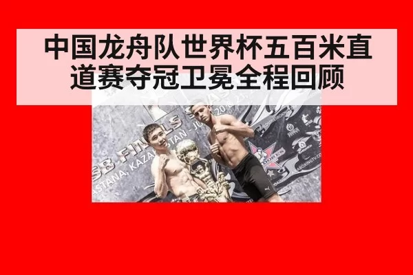 中国龙舟队世界杯五百米直道赛夺冠卫冕全程回顾